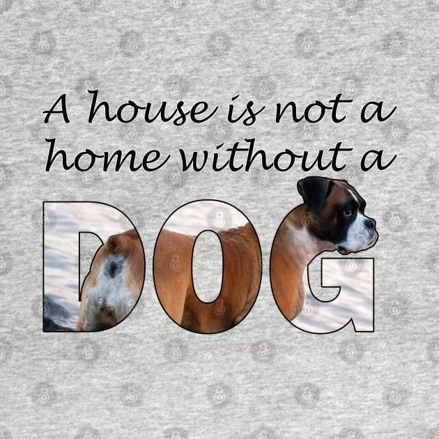 A house is not a home without a dog - Boxer oil painting word art by DawnDesignsWordArt